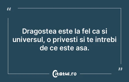 Dragostea este la fel ca si universul, o...