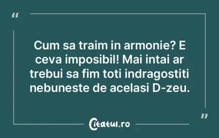 Cum sa traim in armonie? E ceva imposibi... Cum sa traim in armonie? E ceva imposibi...