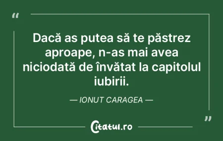 Dacă aș putea să te păstrez aproape,...
