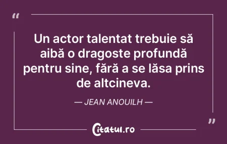 Un actor talentat trebuie să aibă o dr...