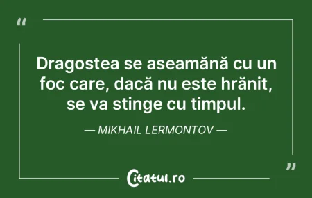 Dragostea se aseamănă cu un foc care, ...