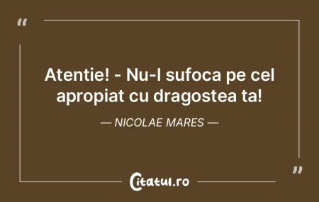 Atenție! - Nu-l sufoca pe cel apropiat ...
