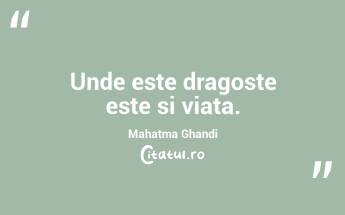 Unde este dragoste este si viata. Mahatma Ghandi...