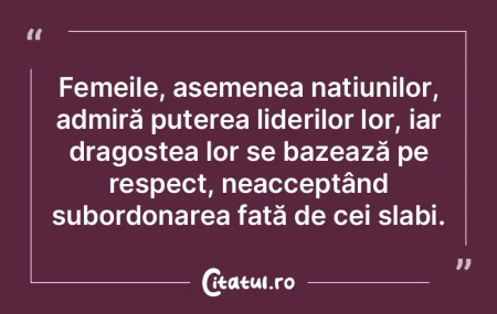 Femeile, asemenea națiunilor, admiră p...