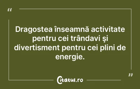 Dragostea înseamnă activitate pentru c...