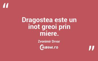 Dragostea este un inot greoi prin miere. Zvonimir Drvar...