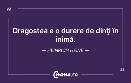 Dragostea e o durere de dinţi în inim�...