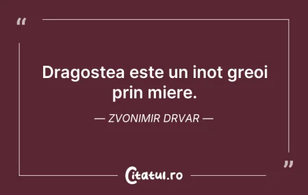 Dragostea este un inot greoi prin miere.... Citeste si: Dragostea este un inot greoi prin miere....