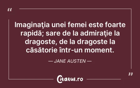 Imaginaţia unei femei este foarte rapid...