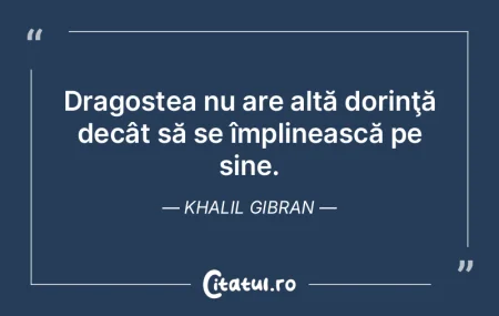 Dragostea nu are altă dorinţă decât ...