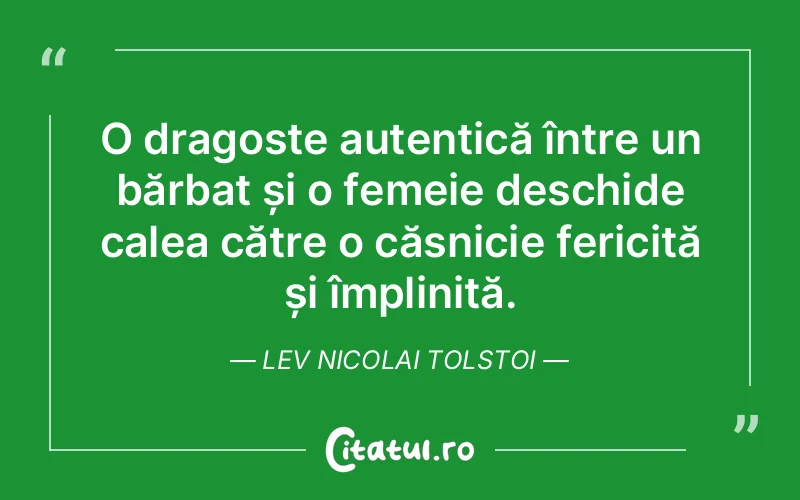 O dragoste autentică între un bărbat și o femeie deschide calea către o căsnicie fericită și împlinită. Lev Nicolai Tolstoi
