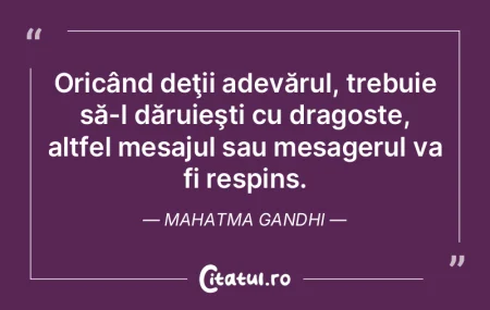 Oricând deţii adevărul, trebuie să-l...
