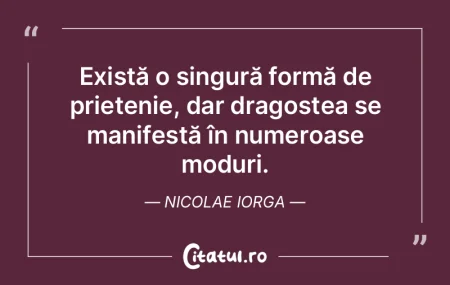 Există o singură formă de prietenie, ...