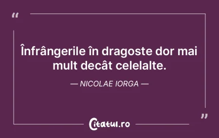 Înfrângerile în dragoste dor mai mult...