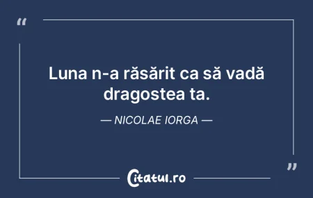 Luna n-a răsărit ca să vadă dragoste...