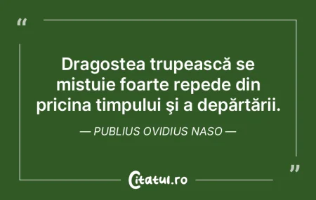 Dragostea trupească se mistuie foarte r...