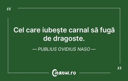 Cel care iubeşte carnal să fugă de dr...