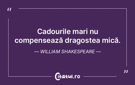 Cadourile mari nu compensează dragostea...