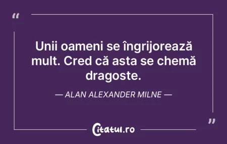 Unii oameni se îngrijorează mult. Cred...