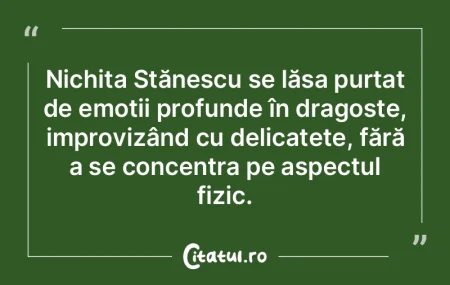 Nichita Stănescu se lăsa purtat de emo...