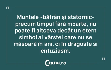 Muntele -bătrân şi statornic- precum ...