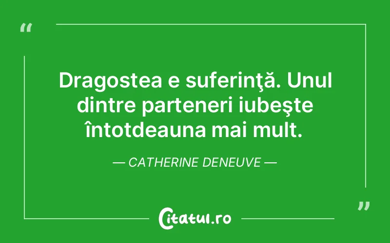 Citat Catherine Deneuve - citate dragoste