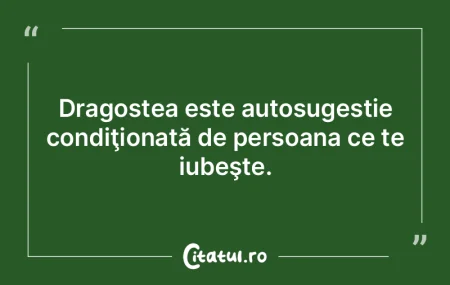 Dragostea este autosugestie condiţionat...