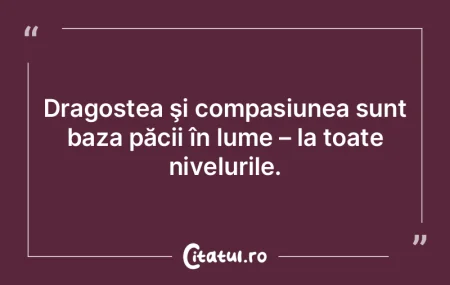 Dragostea şi compasiunea sunt baza păc...