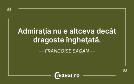 Admiraţia nu e altceva decât dragoste ...