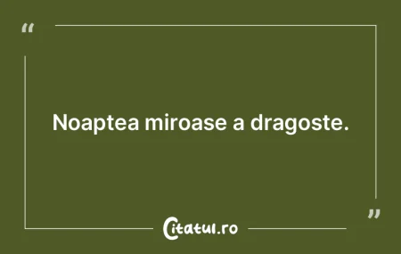 Noaptea miroase a dragoste.