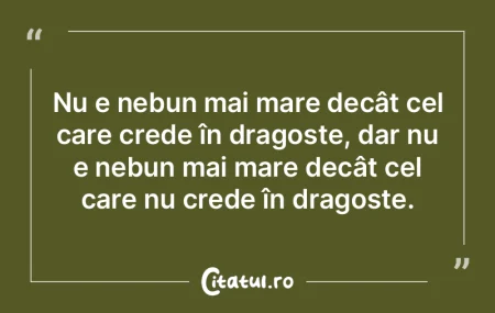 Nu e nebun mai mare decât cel care cred...