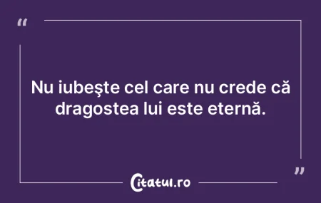 Nu iubeşte cel care nu crede că dragos...