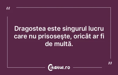 Dragostea este singurul lucru care nu pr...