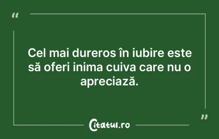 Cel mai dureros în iubire este să ofer...