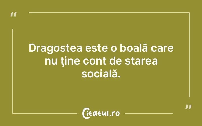 Dragostea este o boală care nu ţine cont de starea socială.