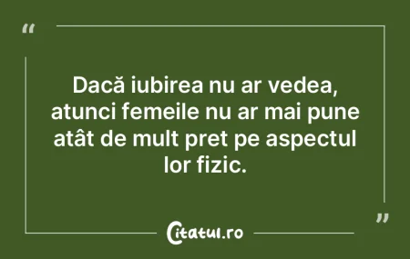 Dacă iubirea nu ar vedea, atunci femeil...