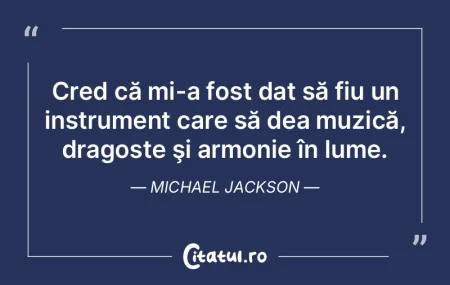 Cred că mi-a fost dat să fiu un instru...