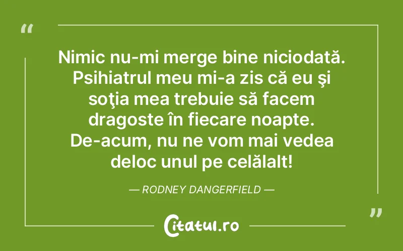Citat Rodney Dangerfield - citate dragoste
