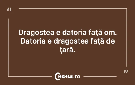 Dragostea e datoria faţă om. Datoria e... Dragostea e datoria faţă om. Datoria e...