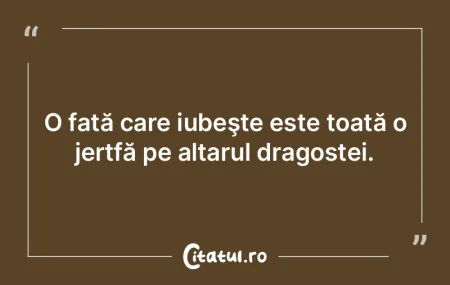 O fată care iubeşte este toată o jert...