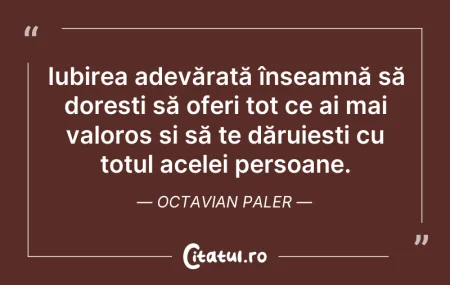 Citeste si: Iubirea adevărată înseamnă să dorești să...