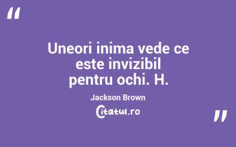 Uneori inima vede ce este invizibil pentru ochi. H. Jackson Brown...