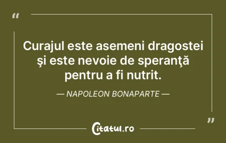 Curajul este asemeni dragostei şi este ...