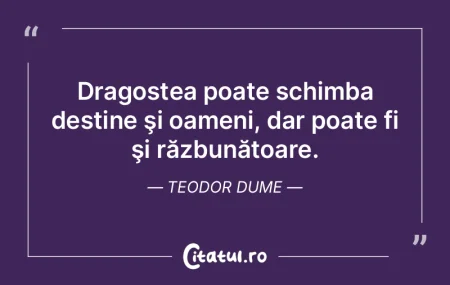 Dragostea poate schimba destine şi oame...