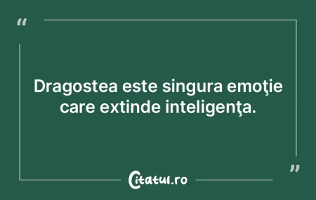 Dragostea este singura emoţie care exti...