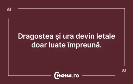 Dragostea şi ura devin letale doar luat...