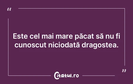 Este cel mai mare păcat să nu fi cunos... Este cel mai mare păcat să nu fi cunos...