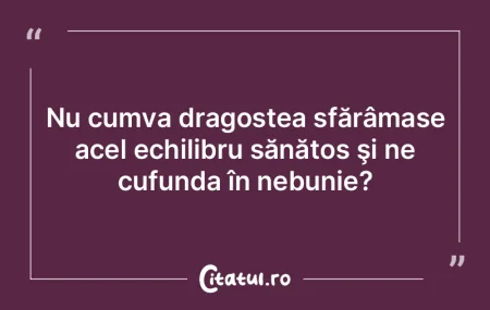 Nu cumva dragostea sfărâmase acel echi... Nu cumva dragostea sfărâmase acel echi...