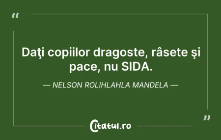Citeste si: Daţi copiilor dragoste, râsete şi pace, ...