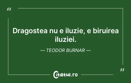 Dragostea nu e iluzie, e biruirea iluzie... Dragostea nu e iluzie, e biruirea iluzie...